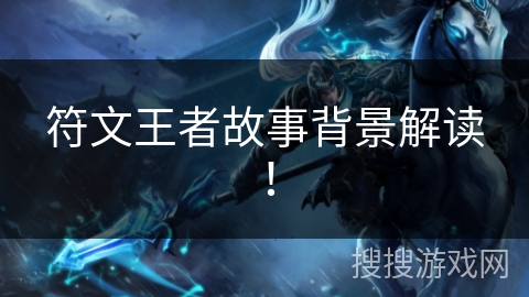 符文王者故事背景解读! 符文王者故事背景解读!