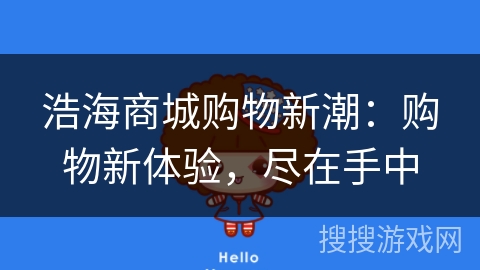 浩海商城购物新潮:购物新体验,尽在手中 浩海商城购物新潮:购物新体验,尽在手中