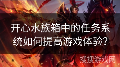 开心水族箱中的任务系统如何提高游戏体验?