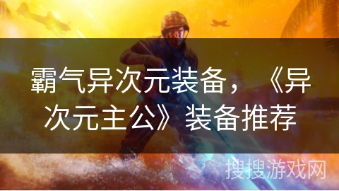 霸气异次元装备,《异次元主公》装备推荐 霸气异次元装备,《异次元主公》装备推荐