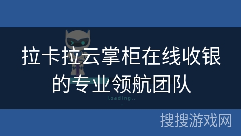 拉卡拉云掌柜在线收银的专业领航团队 拉卡拉云掌柜在线收银的专业领航团队