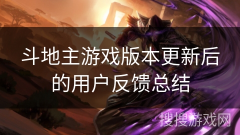 斗地主游戏版本更新后的用户反馈总结 斗地主游戏版本更新后的用户反馈总结