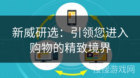 新威研选:引领您进入购物的精致境界 新威研选:引领您进入购物的精致境界