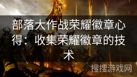 部落大作战荣耀徽章心得:收集荣耀徽章的技术