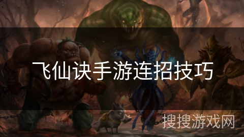飞仙诀手游连招技巧 飞仙诀手游连招技巧