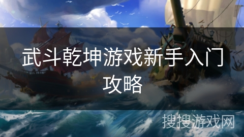 武斗乾坤游戏新手入门攻略 武斗乾坤游戏新手入门攻略