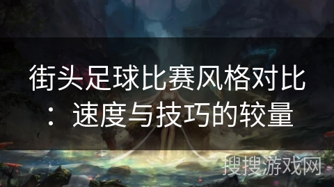 街头足球比赛风格对比:速度与技巧的较量 街头足球比赛风格对比:速度与技巧的较量