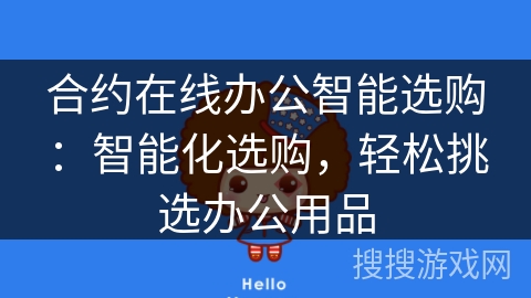 合约在线办公智能选购:智能化选购,轻松挑选办公用品 合约在线办公智能选购:智能化选购,轻松挑选办公用品