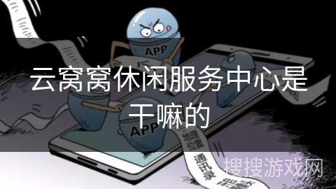 云窝窝休闲服务中心是干嘛的 云窝窝休闲服务中心是干嘛的