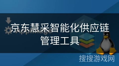 京东慧采智能化供应链管理工具 京东慧采智能化供应链管理工具