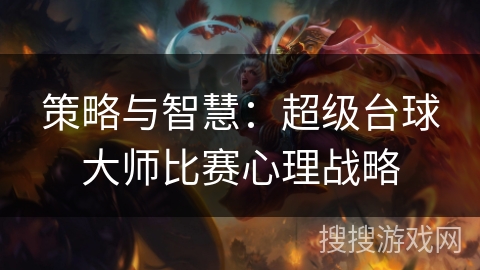 策略与智慧：超级台球大师比赛心理战略