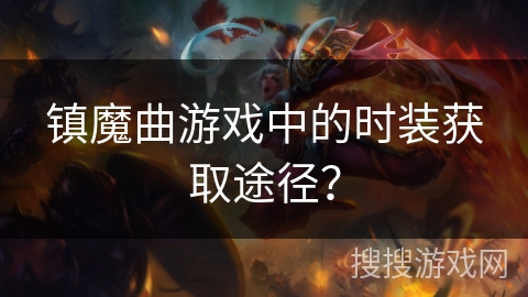 镇魔曲游戏中的时装获取途径？