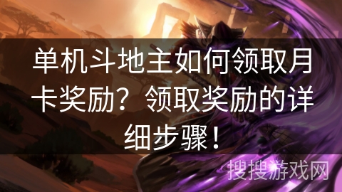 单机斗地主如何领取月卡奖励？领取奖励的详细步骤！