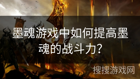 墨魂游戏中如何提高墨魂的战斗力？