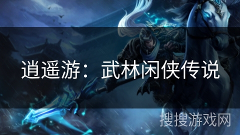逍遥游:武林闲侠传说 逍遥游:武林闲侠传说