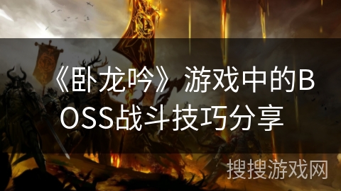 《卧龙吟》游戏中的BOSS战斗技巧分享