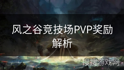 风之谷竞技场PVP奖励解析 风之谷竞技场PVP奖励解析