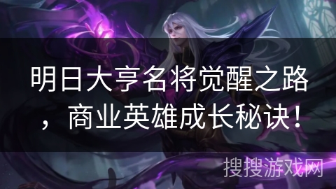 明日大亨名将觉醒之路,商业英雄成长秘诀! 明日大亨名将觉醒之路,商业英雄成长秘诀!
