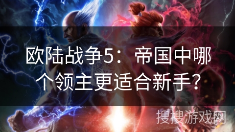 欧陆战争5:帝国中哪个领主更适合新手?