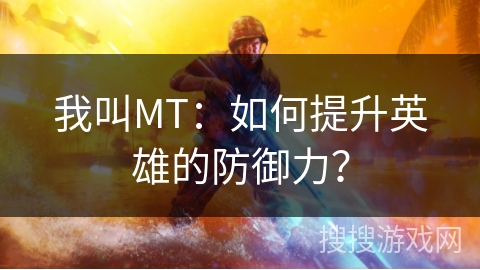 我叫MT：如何提升英雄的防御力？