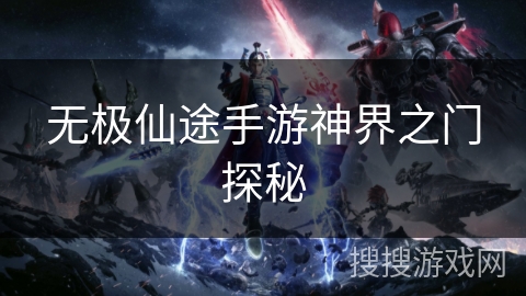 无极仙途手游神界之门探秘 无极仙途手游神界之门探秘