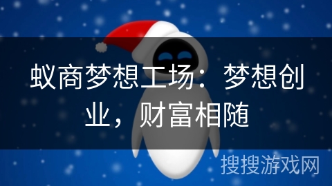 蚁商梦想工场:梦想创业,财富相随 蚁商梦想工场:梦想创业,财富相随
