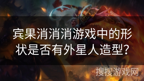 宾果消消消游戏中的形状是否有外星人造型？