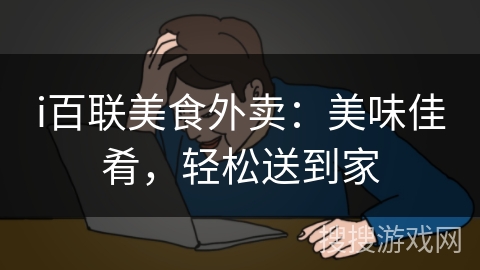 i百联美食外卖:美味佳肴,轻松送到家 i百联美食外卖:美味佳肴,轻松送到家