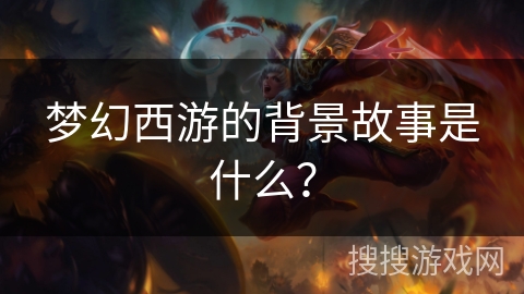 梦幻西游的背景故事是什么？