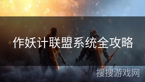 作妖计联盟系统全攻略 作妖计联盟系统全攻略