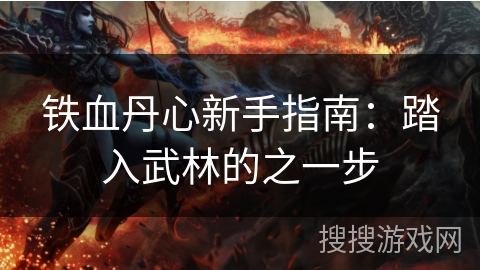 铁血丹心新手指南:踏入武林的之一步 铁血丹心新手指南:踏入武林的之一步