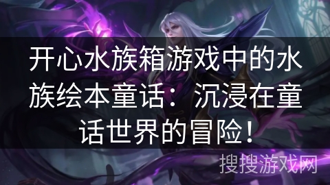 开心水族箱游戏中的水族绘本童话：沉浸在童话世界的冒险！