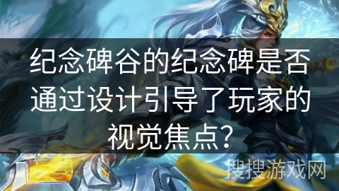 纪念碑谷的纪念碑是否通过设计引导了玩家的视觉焦点？