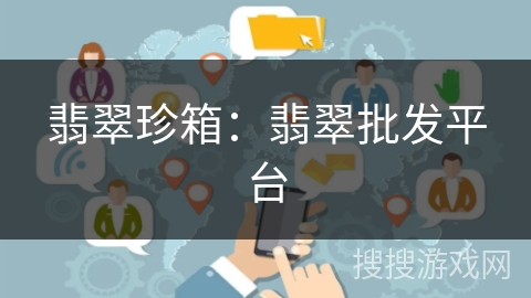 翡翠珍箱:翡翠批发平台 翡翠珍箱:翡翠批发平台