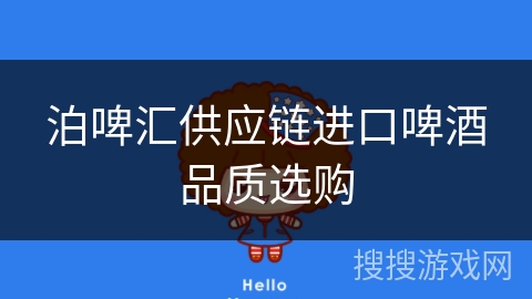 泊啤汇供应链进口啤酒品质选购 泊啤汇供应链进口啤酒品质选购