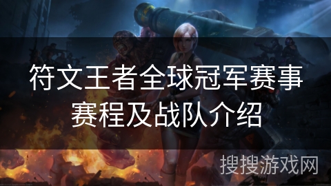 符文王者全球冠军赛事赛程及战队介绍 符文王者全球冠军赛事赛程及战队介绍