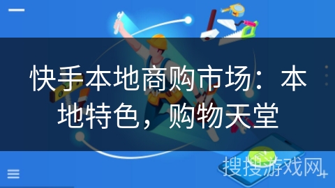 快手本地商购市场:本地特色,购物天堂 快手本地商购市场:本地特色,购物天堂