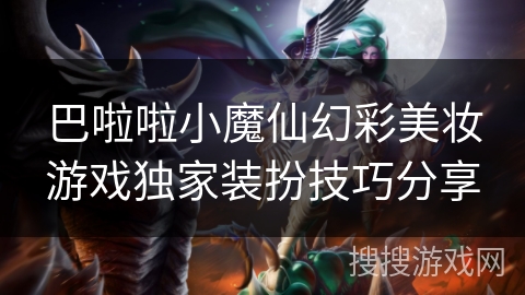 巴啦啦小魔仙幻彩美妆游戏独家装扮技巧分享
