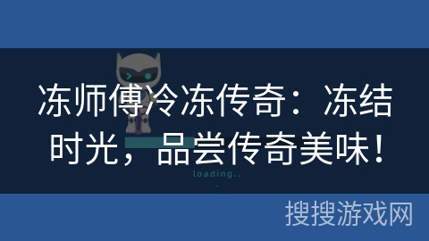 冻师傅冷冻传奇：冻结时光，品尝传奇美味！