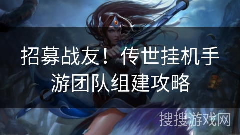 招募战友！传世挂机手游团队组建攻略