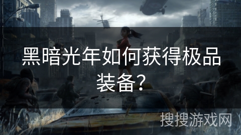 黑暗光年如何获得极品装备？