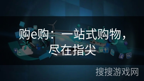 购e购：一站式购物，尽在指尖