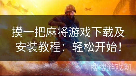 摸一把麻将游戏下载及安装教程:轻松开始! 摸一把麻将游戏下载及安装教程:轻松开始!