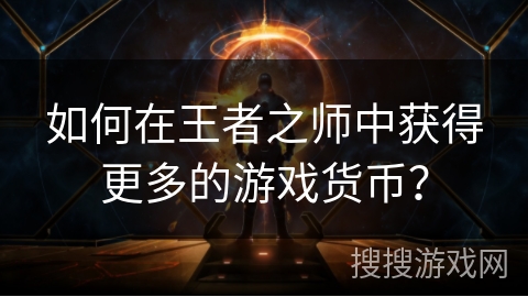 如何在王者之师中获得更多的游戏货币?