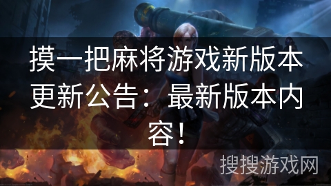 摸一把麻将游戏新版本更新公告:最新版本内容! 摸一把麻将游戏新版本更新公告:最新版本内容!