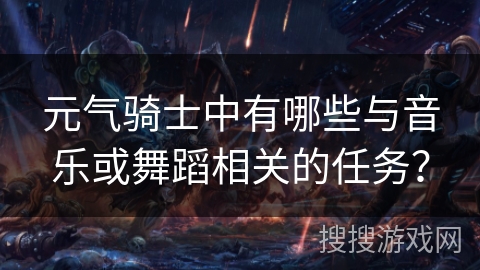 元气骑士中有哪些与音乐或舞蹈相关的任务?