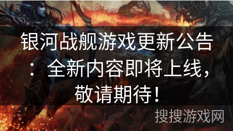 银河战舰游戏更新公告:全新内容即将上线,敬请期待! 银河战舰游戏更新公告:全新内容即将上线,敬请期待!