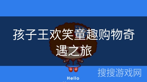 孩子王欢笑童趣购物奇遇之旅 孩子王欢笑童趣购物奇遇之旅