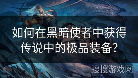如何在黑暗使者中获得传说中的极品装备？