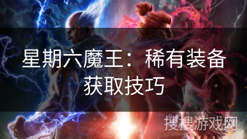星期六魔王:稀有装备获取技巧 星期六魔王:稀有装备获取技巧